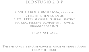 ECO STUDIO 2-3 P 1 DOUBLE BED, 1 SINGLE SOFA, baby bed, Little KITCHEN-CORNER, 2 TOILETTES, SHOWER, central heating natural bedding component, towels, organic soap incl. BREAKFAST EXCL. The entrance is in a renovated ancient stable, apart from the house